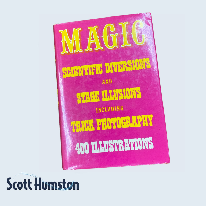 Magic: Scientific Diversions and Stage Illusions Including Trick Photography (400 illustrations) by Albert A. Hopkins